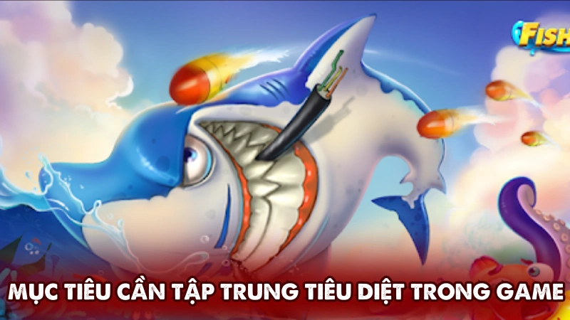 Những mục tiêu cần tập trung tiêu diệt trong game Những mục tiêu cần tập trung tiêu diệt trong game