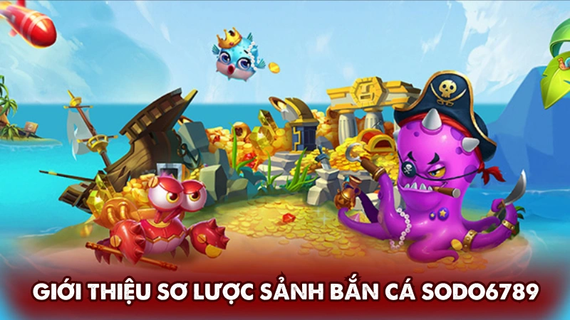 Giới thiệu sơ lược sảnh bắn cá Sodo6789 Giới thiệu sơ lược sảnh bắn cá Sodo6789