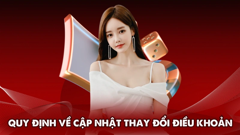 Quy định về cập nhật thay đổi điều khoản Quy định về cập nhật thay đổi điều khoản