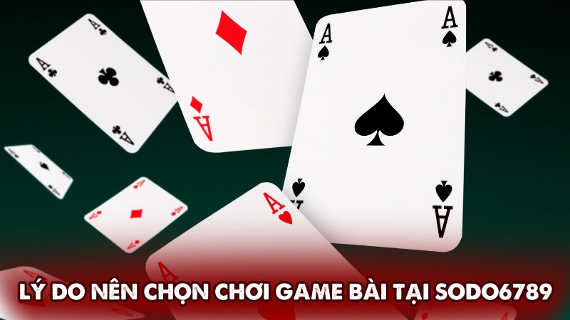 Lý do nên chọn chơi game bài tại Sodo6789 Lý do nên chọn chơi game bài tại Sodo6789