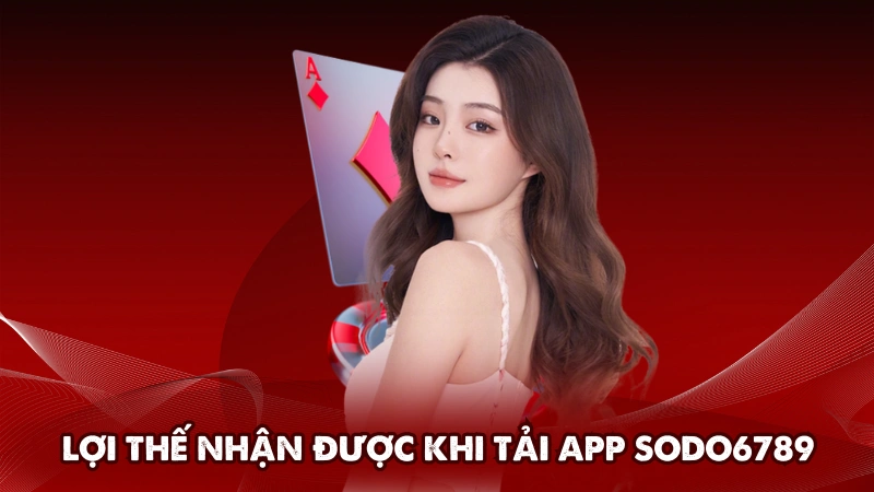 Lợi thế nhận được khi Tải app Sodo6789 Lợi thế nhận được khi Tải app Sodo6789