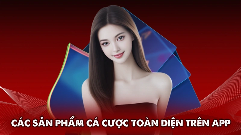 Các sản phẩm cá cược toàn diện trên app Các sản phẩm cá cược toàn diện trên app