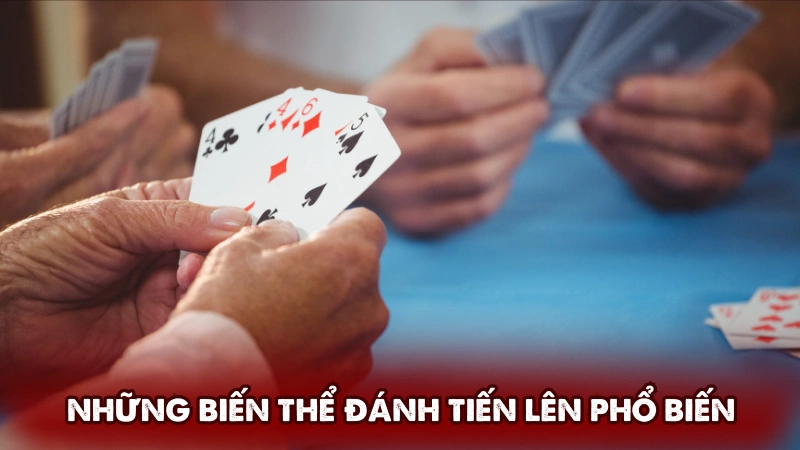 Những biến thể đánh Tiến lên phổ biến hiện nay Những biến thể đánh Tiến lên phổ biến hiện nay