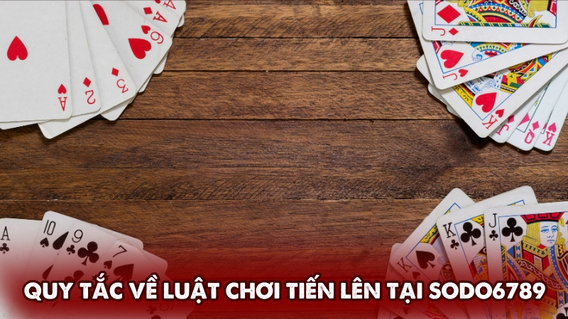 Quy tắc về luật chơi tiến lên tại Sodo6789 Quy tắc về luật chơi tiến lên tại Sodo6789