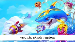 vua bắn cá đổi thưởng